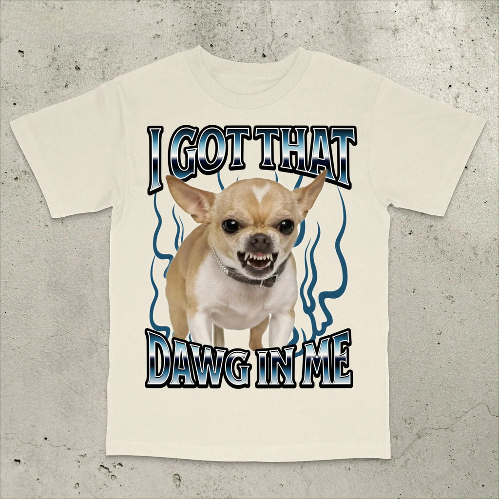 Got That Dawg in Me Funny T-shirt Dogs Lover Gift Silly Shirt