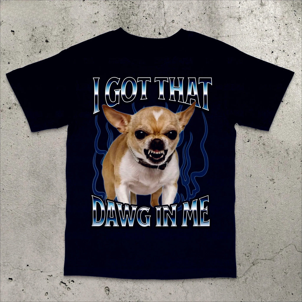 Got That Dawg in Me Funny T-shirt Dogs Lover Gift Silly Shirt