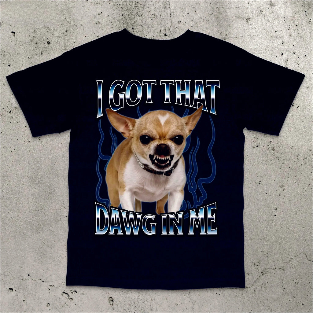Got That Dawg in Me Funny T-shirt Dogs Lover Gift Silly Shirt