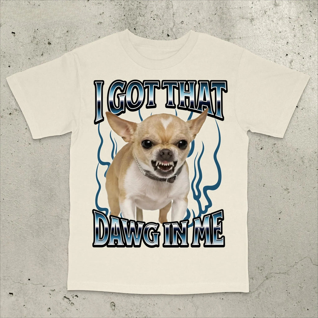 Got That Dawg in Me Funny T-shirt Dogs Lover Gift Silly Shirt